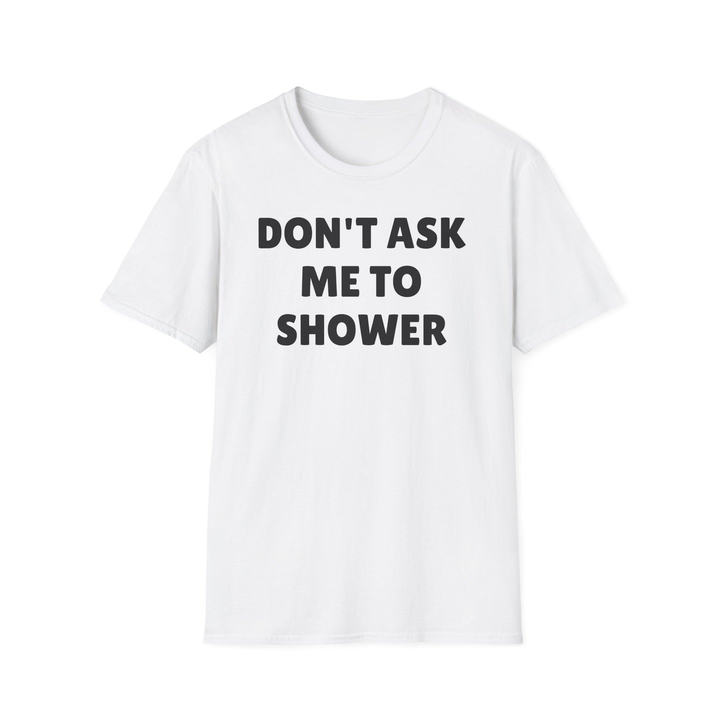DON'T ASK ME TO SHOWER Tshirt