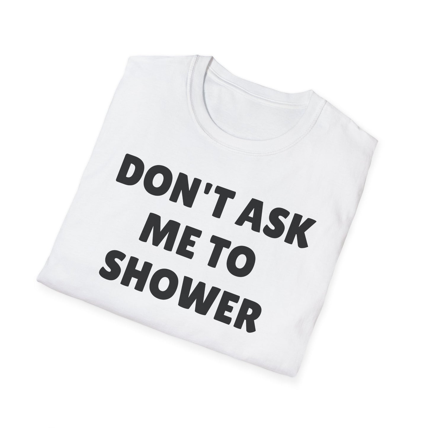 DON'T ASK ME TO SHOWER Tshirt