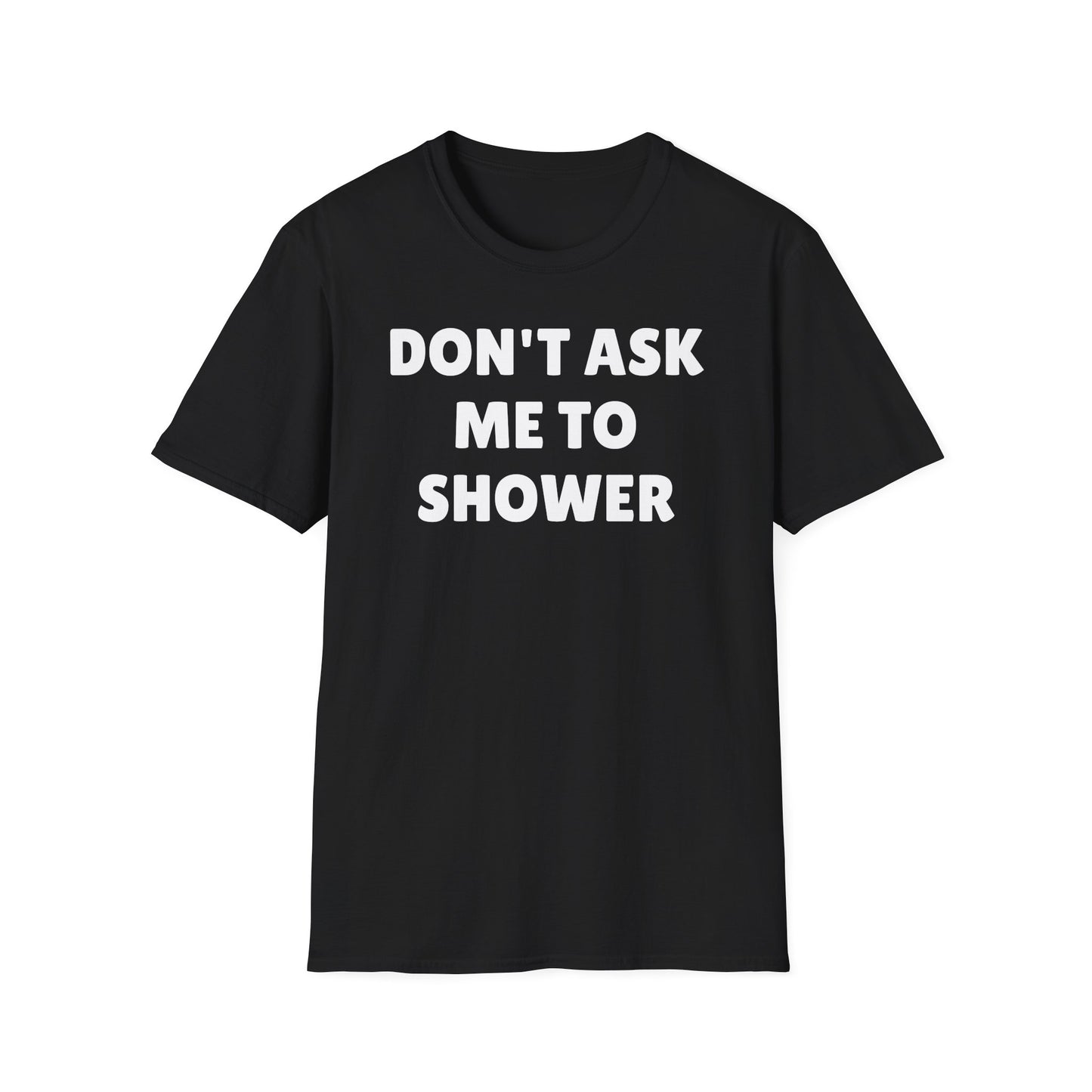 DON'T ASK ME TO SHOWER Tshirt