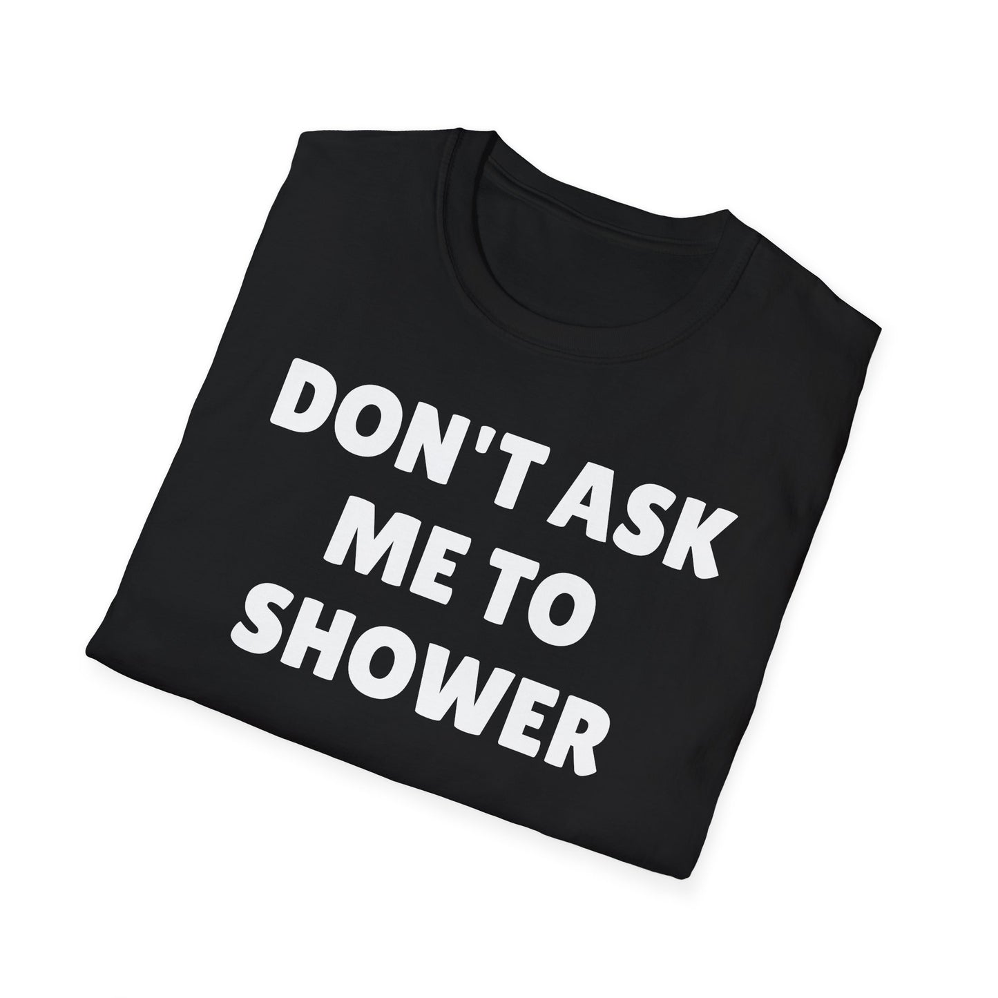 DON'T ASK ME TO SHOWER Tshirt